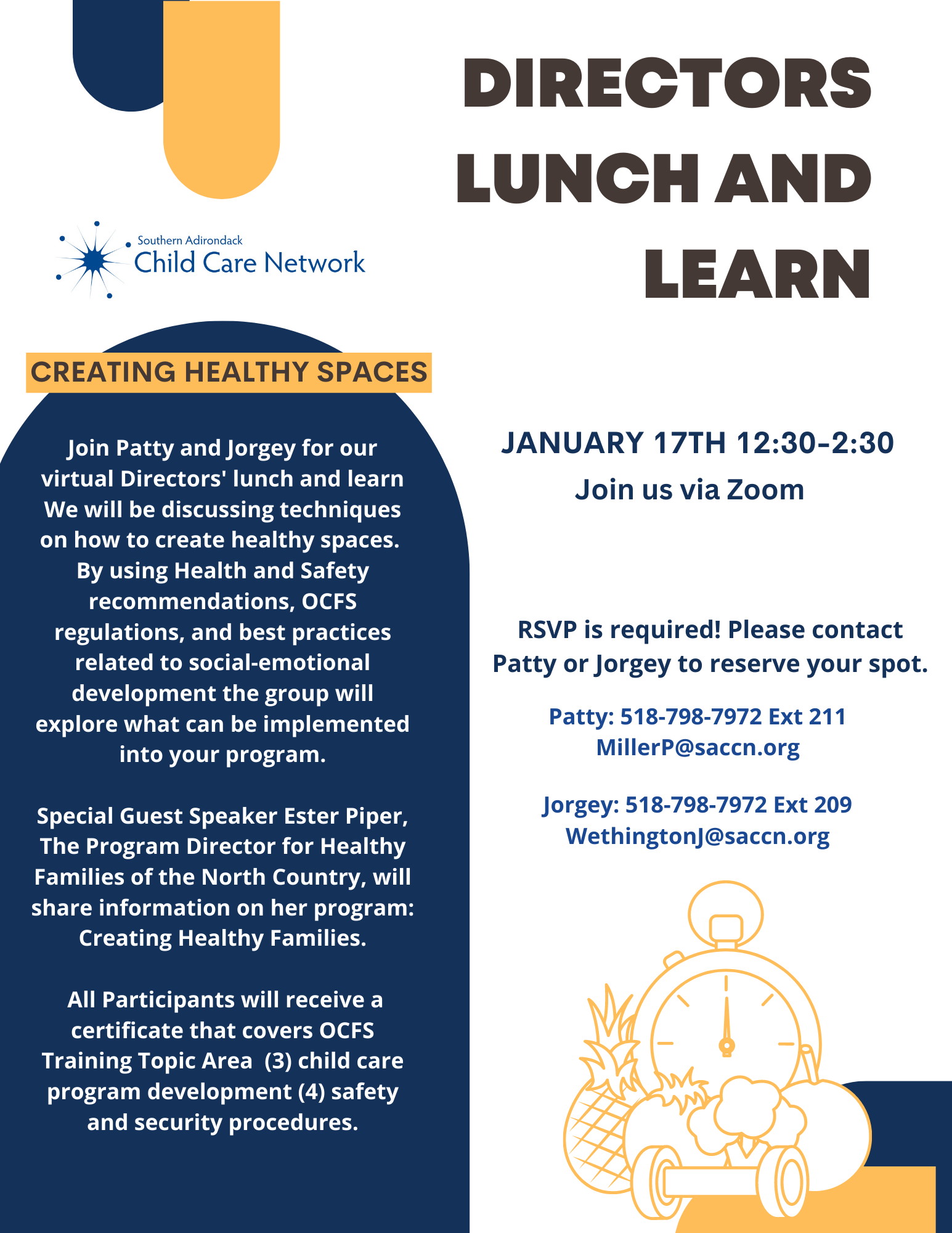 Join Patty and Jorgey for our virtual Directors' lunch and learn We will be discussing techniques on how to create healthy spaces. By using Health and Safety recommendations, OCFS regulations, and best practices related to social-emotional development the group will explore what can be implemented into your program. Special Guest Speaker Ester Piper, The Program Director for Healthy Families of the North Country, will share information on her program: Creating Healthy Families. All Participants will receive a certificate that covers OCFS Training Topic Area (3) child care program development (4) safety and security procedures.